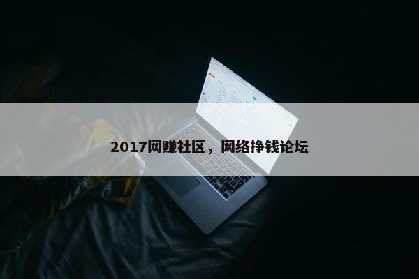 2017网赚社区，网络挣钱论坛