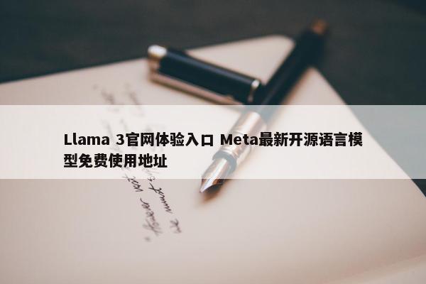 Llama 3官网体验入口 Meta最新开源语言模型免费使用地址