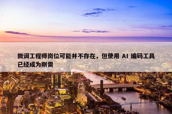 微调工程师岗位可能并不存在，但使用 AI 编码工具已经成为刚需