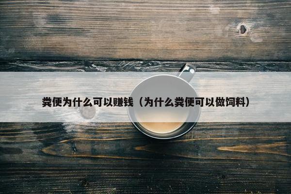 粪便为什么可以赚钱（为什么粪便可以做饲料）