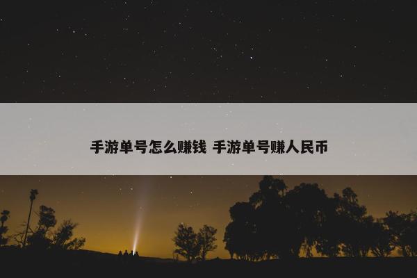 手游单号怎么赚钱 手游单号赚人民币