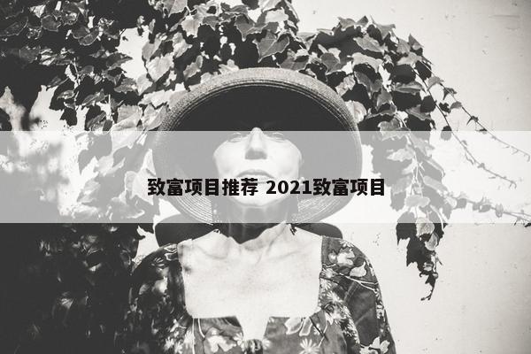 致富项目推荐 2021致富项目