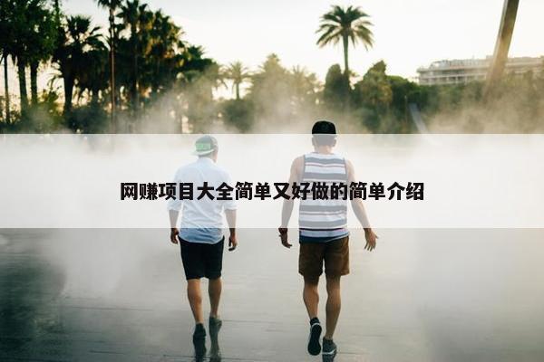 网赚项目大全简单又好做的简单介绍