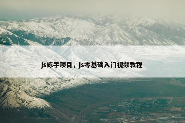 js练手项目，js零基础入门视频教程