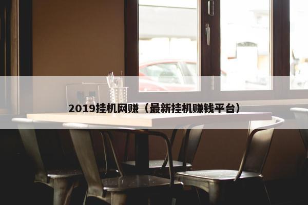 2019挂机网赚（最新挂机赚钱平台）