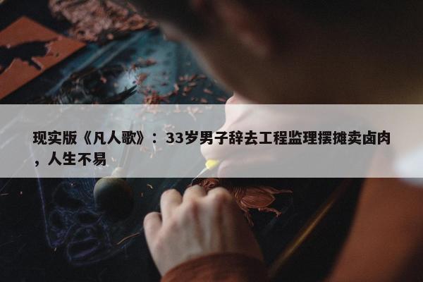 现实版《凡人歌》：33岁男子辞去工程监理摆摊卖卤肉，人生不易