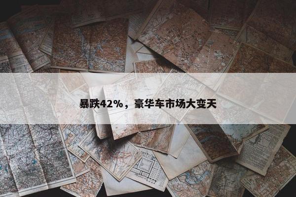 暴跌42%，豪华车市场大变天