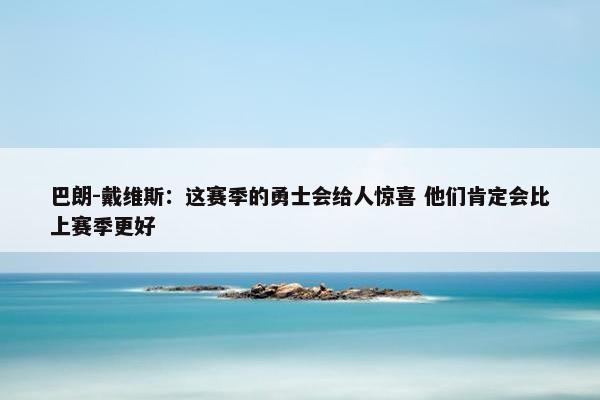 巴朗-戴维斯：这赛季的勇士会给人惊喜 他们肯定会比上赛季更好